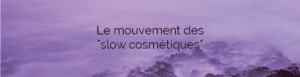 Le mouvement des slow cosmétiques