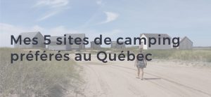 cinq campings du Québec que j'adore